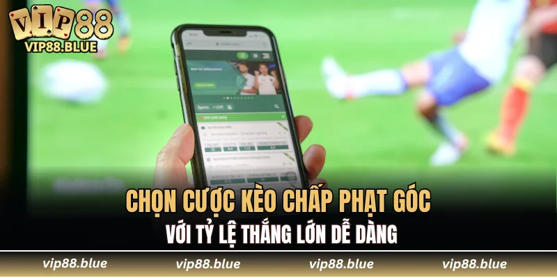 Chọn cược kèo chấp phạt góc với tỷ lệ thắng lớn dễ dàng