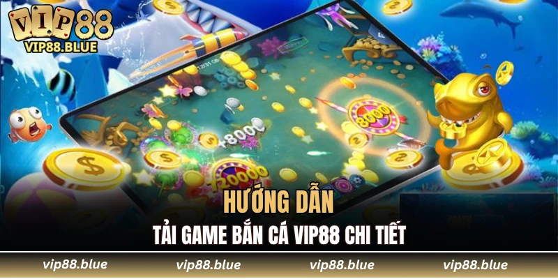 Hướng dẫn tải game bắn cá VIP88 chi tiết