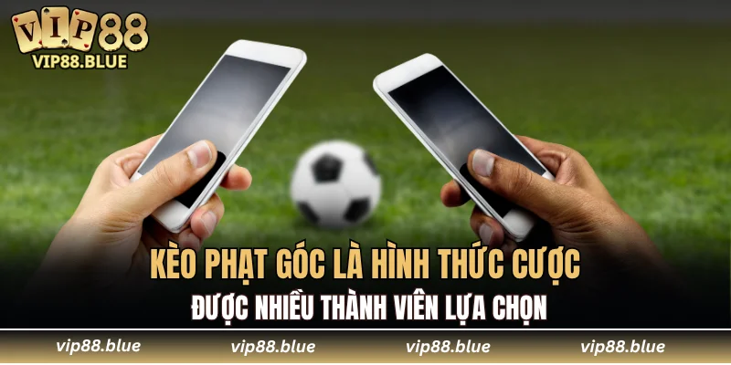 Kèo phạt góc là hình thức cược được nhiều thành viên lựa chọn