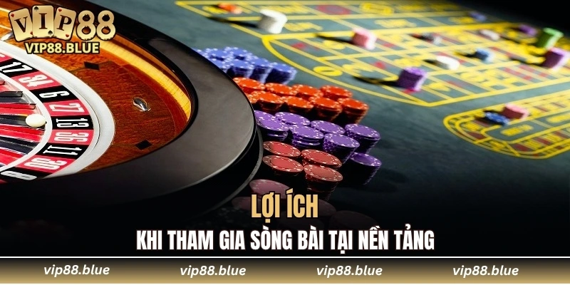 Lợi ích khi tham gia sòng bài tại nền tảng