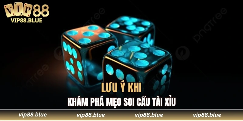 Lưu ý khi khám phá mẹo soi cầu tài xỉu