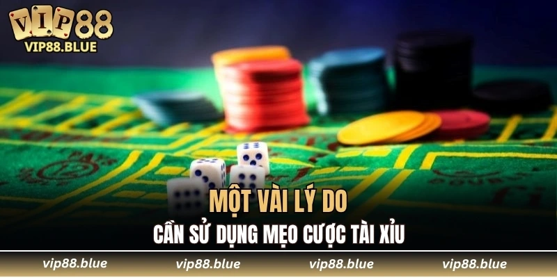 Một vài lý do cần sử dụng mẹo cược tài xỉu
