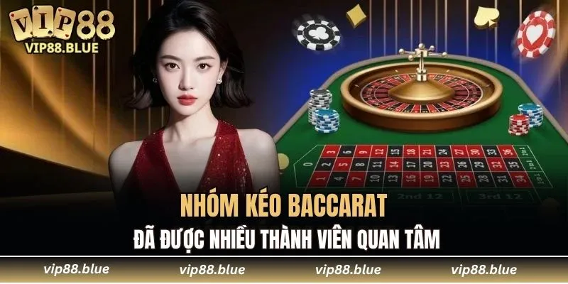 Nhóm kéo baccarat đã được nhiều thành viên quan tâm