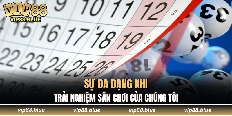 Sự đa dạng khi trải nghiệm sân chơi của chúng tôi