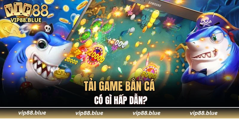 Tải game bắn cá có gì hấp dẫn?