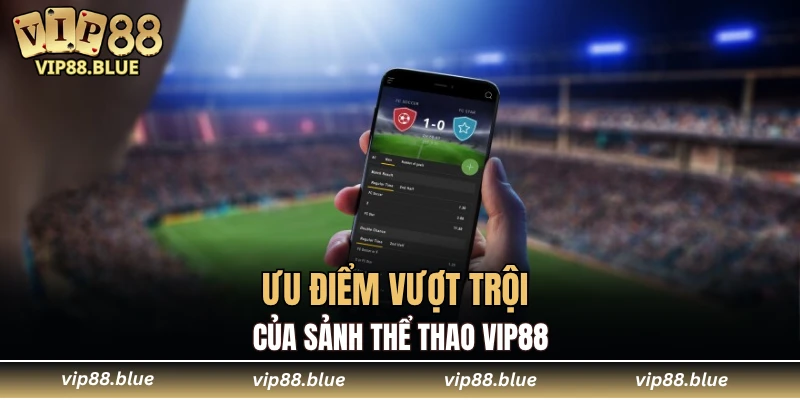 Ưu điểm vượt trội của sảnh thể thao VIP88